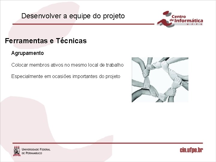 Desenvolver a equipe do projeto Ferramentas e Técnicas Agrupamento Colocar membros ativos no mesmo