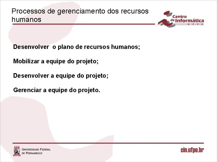 Processos de gerenciamento dos recursos humanos Desenvolver o plano de recursos humanos; Mobilizar a