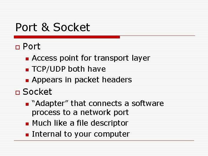 Port & Socket Port Access point for transport layer TCP/UDP both have Appears in