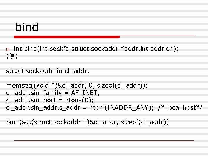 bind int bind(int sockfd, struct sockaddr *addr, int addrlen); (例) struct sockaddr_in cl_addr; memset((void