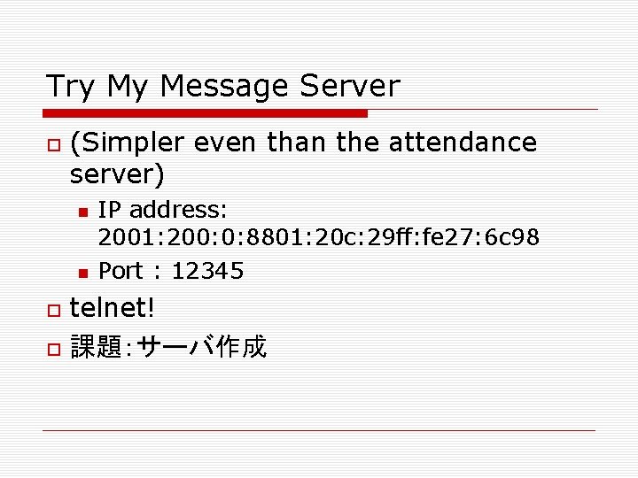 Try My Message Server (Simpler even than the attendance server) IP address: 2001: 200: