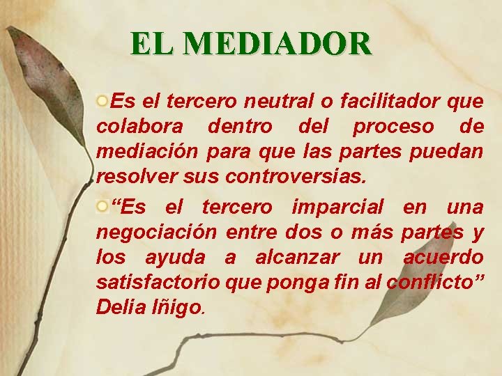 EL MEDIADOR Es el tercero neutral o facilitador que colabora dentro del proceso de
