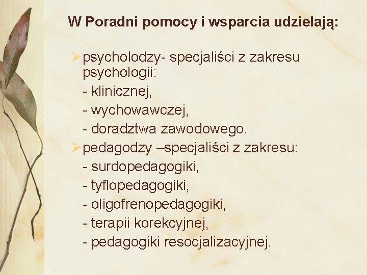 W Poradni pomocy i wsparcia udzielają: Øpsycholodzy- specjaliści z zakresu psychologii: - klinicznej, -