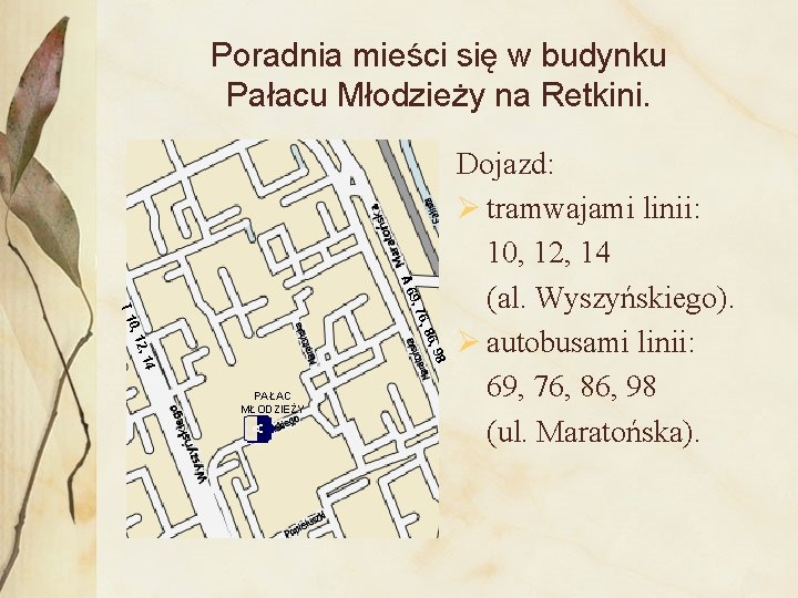 Poradnia mieści się w budynku Pałacu Młodzieży na Retkini. 9, 7 A 6 8