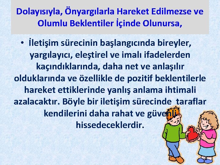 Dolayısıyla, Önyargılarla Hareket Edilmezse ve Olumlu Beklentiler İçinde Olunursa, • İletişim sürecinin başlangıcında bireyler,