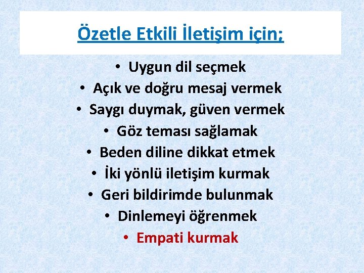 Özetle Etkili İletişim için; • Uygun dil seçmek • Açık ve doğru mesaj vermek