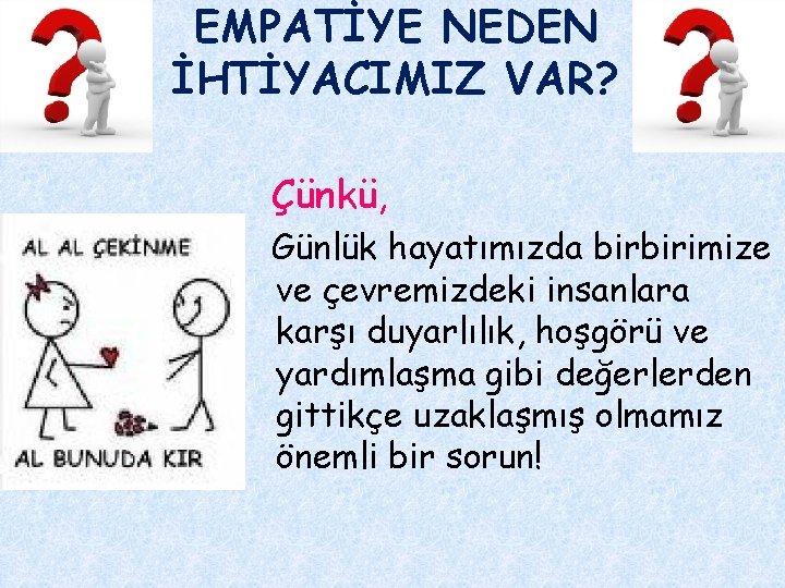 EMPATİYE NEDEN İHTİYACIMIZ VAR? Çünkü, Günlük hayatımızda birbirimize ve çevremizdeki insanlara karşı duyarlılık, hoşgörü