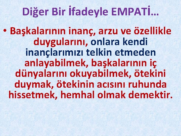 Diğer Bir İfadeyle EMPATİ… • Başkalarının inanç, arzu ve özellikle duygularını, onlara kendi inançlarımızı