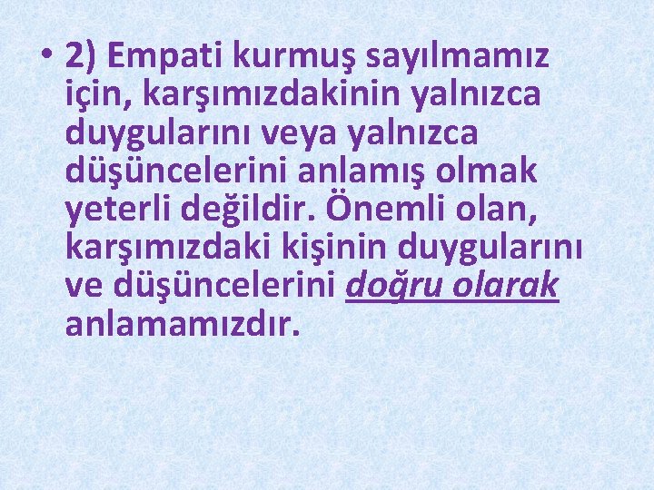  • 2) Empati kurmuş sayılmamız için, karşımızdakinin yalnızca duygularını veya yalnızca düşüncelerini anlamış