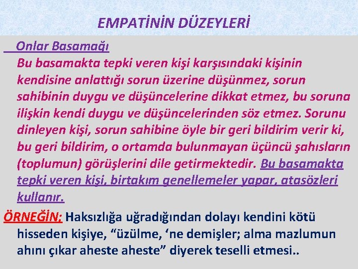 EMPATİNİN DÜZEYLERİ Onlar Basamağı Bu basamakta tepki veren kişi karşısındaki kişinin kendisine anlattığı sorun