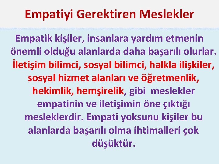 Empatiyi Gerektiren Meslekler Empatik kişiler, insanlara yardım etmenin önemli olduğu alanlarda daha başarılı olurlar.