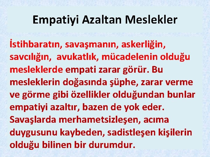 Empatiyi Azaltan Meslekler İstihbaratın, savaşmanın, askerliğin, savcılığın, avukatlık, mücadelenin olduğu mesleklerde empati zarar görür.