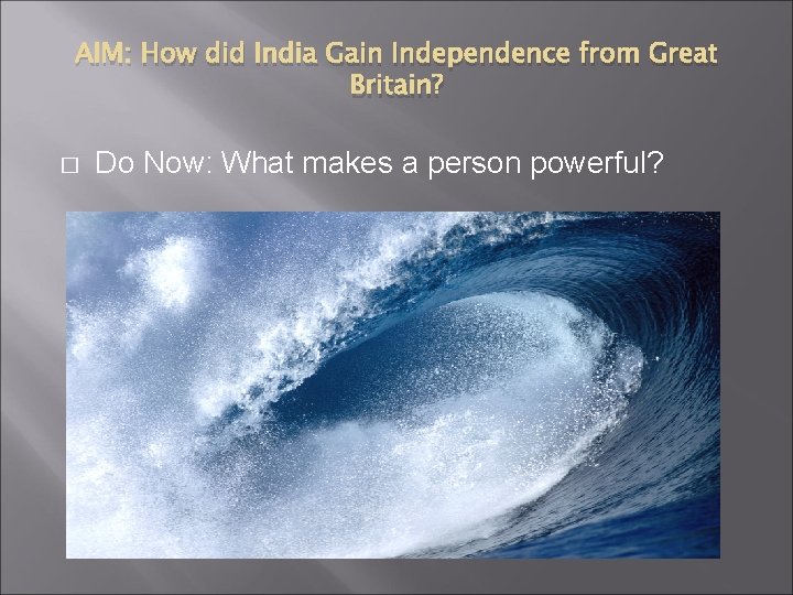 AIM: How did India Gain Independence from Great Britain? � Do Now: What makes