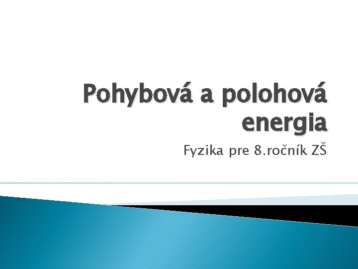 Pohybová a polohová energia Fyzika pre 8. ročník ZŠ 