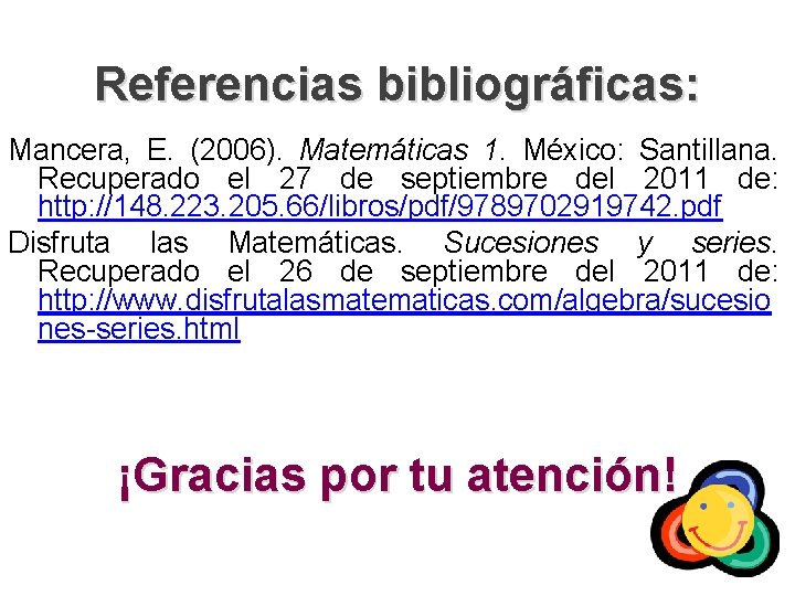 Referencias bibliográficas: Mancera, E. (2006). Matemáticas 1. México: Santillana. Recuperado el 27 de septiembre