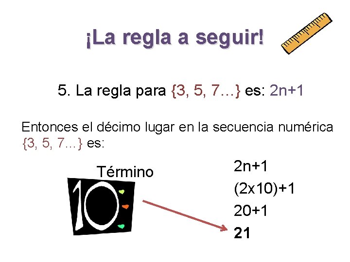 ¡La regla a seguir! 5. La regla para {3, 5, 7…} es: 2 n+1