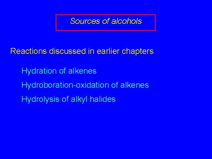 Sources of alcohols Reactions discussed in earlier chapters Hydration of alkenes Hydroboration-oxidation of alkenes