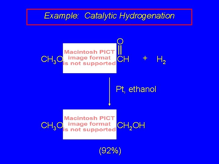 Example: Catalytic Hydrogenation O CH 3 O CH + H 2 Pt, ethanol CH