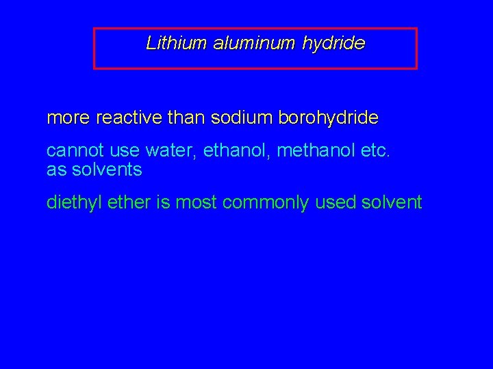 Lithium aluminum hydride more reactive than sodium borohydride cannot use water, ethanol, methanol etc.