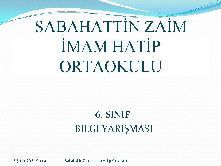 SABAHATTİN ZAİM İMAM HATİP ORTAOKULU 6. SINIF BİLGİ YARIŞMASI 19 Şubat 2021 Cuma Sabahattin