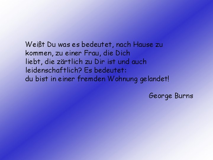 Weißt Du was es bedeutet, nach Hause zu kommen, zu einer Frau, die Dich