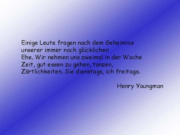 Einige Leute fragen nach dem Geheimnis unserer immer noch glücklichen Ehe. Wir nehmen uns