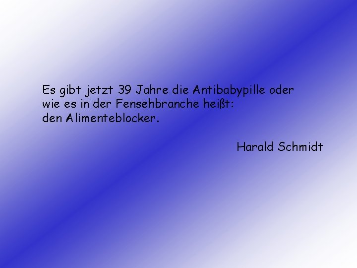 Es gibt jetzt 39 Jahre die Antibabypille oder wie es in der Fensehbranche heißt: