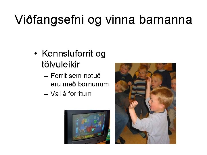 Viðfangsefni og vinna barnanna • Kennsluforrit og tölvuleikir – Forrit sem notuð eru með Viðfangsefni og vinna barnanna • Kennsluforrit og tölvuleikir – Forrit sem notuð eru með