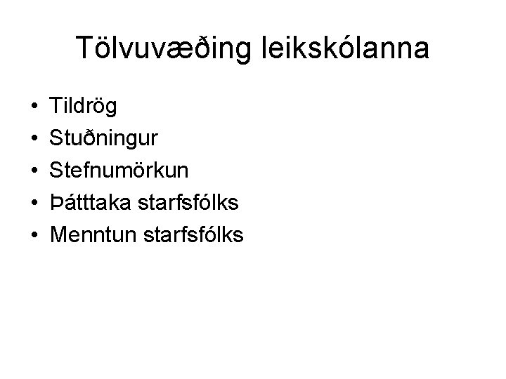 Tölvuvæðing leikskólanna • • • Tildrög Stuðningur Stefnumörkun Þátttaka starfsfólks Menntun starfsfólks 