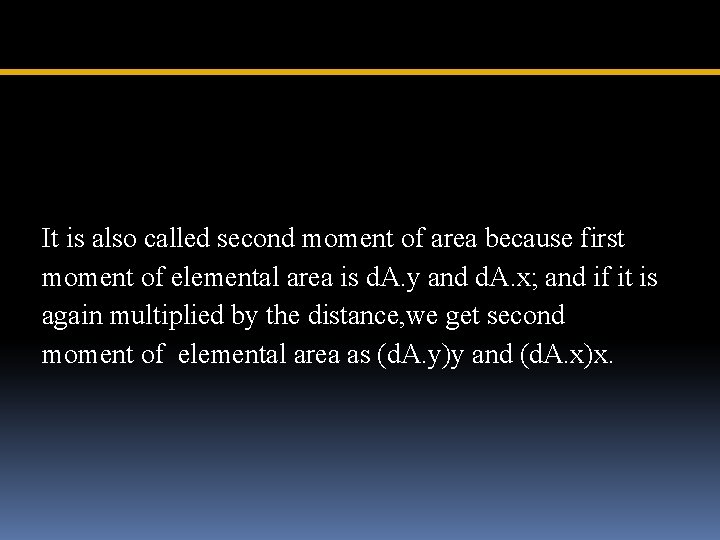 It is also called second moment of area because first moment of elemental area