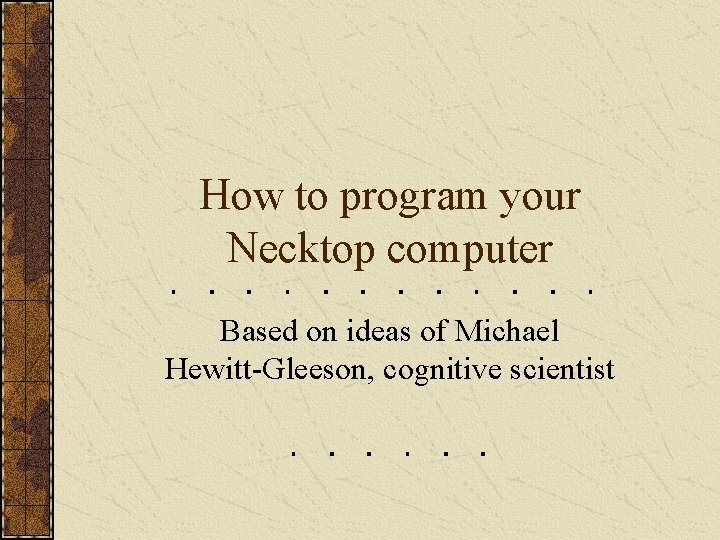 How to program your Necktop computer Based on ideas of Michael Hewitt-Gleeson, cognitive scientist