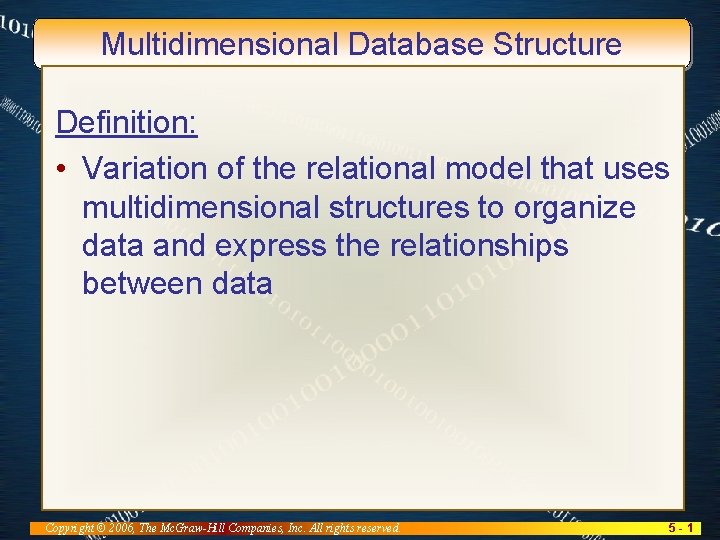 Multidimensional Database Structure Definition: • Variation of the relational model that uses multidimensional structures