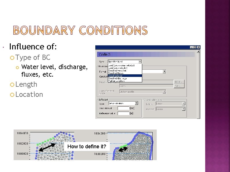  Influence of: Type of BC Water level, discharge, fluxes, etc. Length Location How