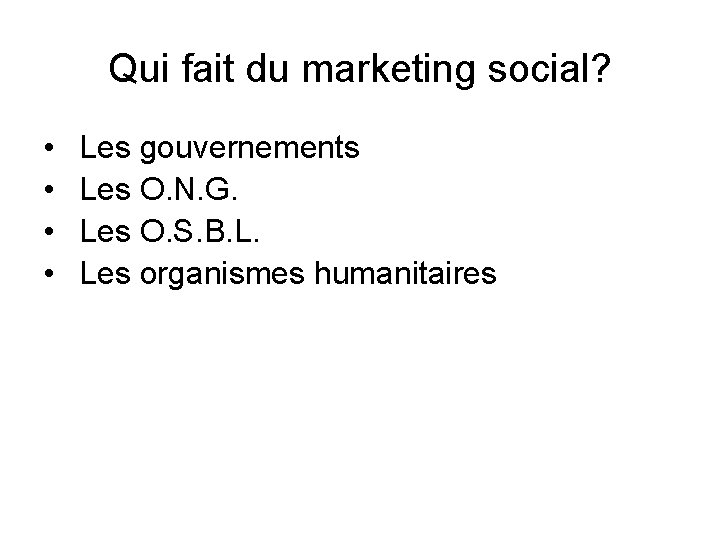 Qui fait du marketing social? • • Les gouvernements Les O. N. G. Les