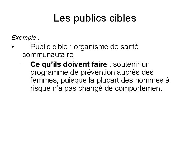Les publics cibles Exemple : • Public cible : organisme de santé communautaire – Les publics cibles Exemple : • Public cible : organisme de santé communautaire –