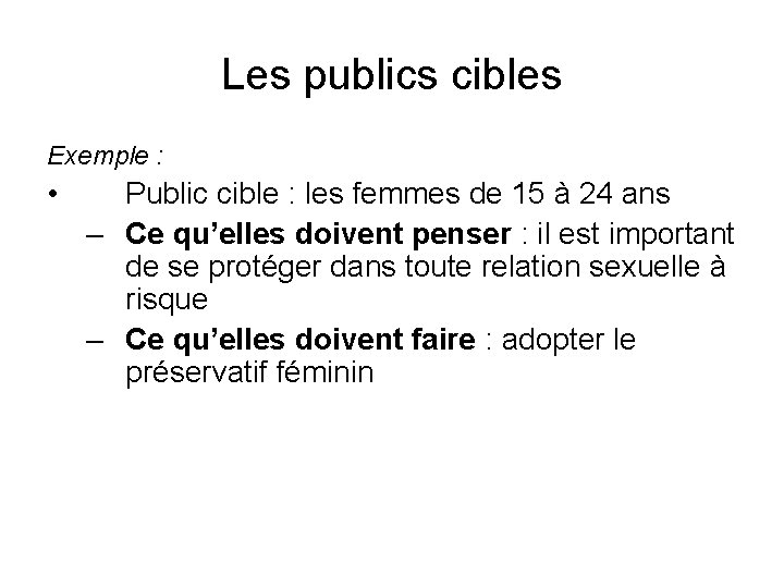 Les publics cibles Exemple : • Public cible : les femmes de 15 à