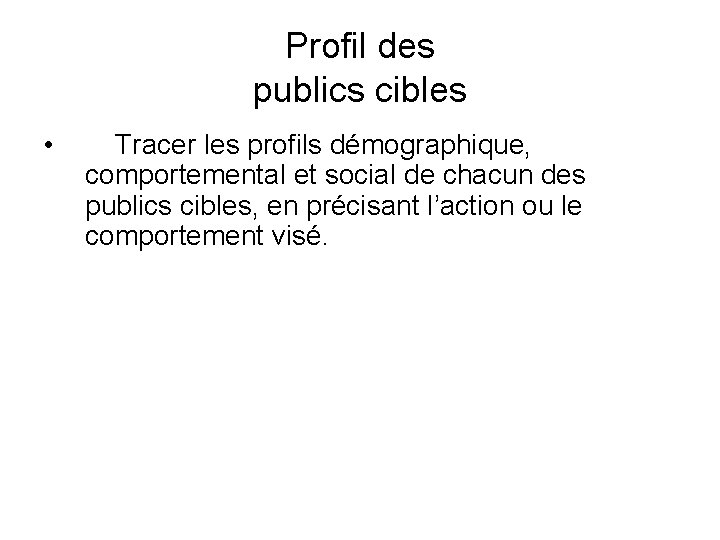 Profil des publics cibles • Tracer les profils démographique, comportemental et social de chacun