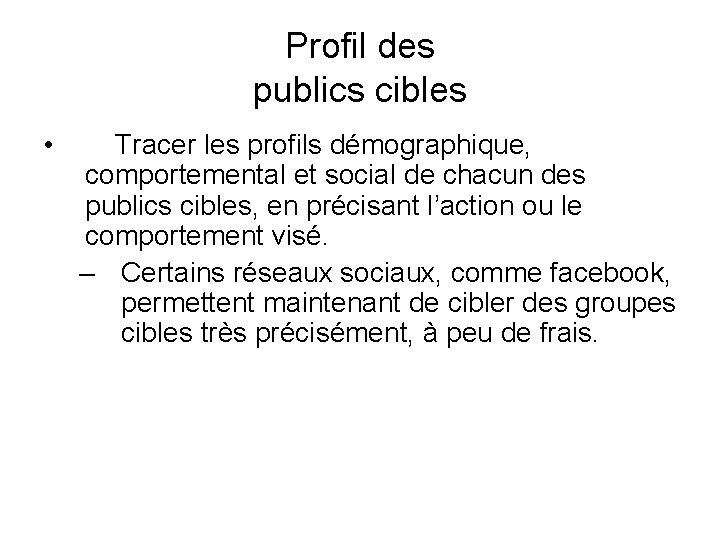 Profil des publics cibles • Tracer les profils démographique, comportemental et social de chacun Profil des publics cibles • Tracer les profils démographique, comportemental et social de chacun