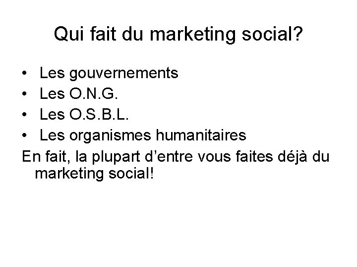 Qui fait du marketing social? • Les gouvernements • Les O. N. G. • Qui fait du marketing social? • Les gouvernements • Les O. N. G. •
