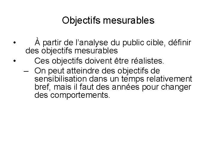 Objectifs mesurables • À partir de l’analyse du public cible, définir des objectifs mesurables