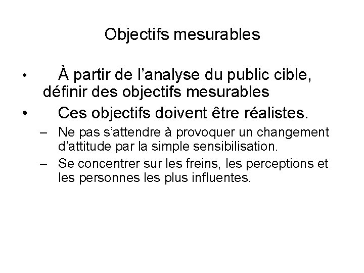 Objectifs mesurables À partir de l’analyse du public cible, définir des objectifs mesurables •