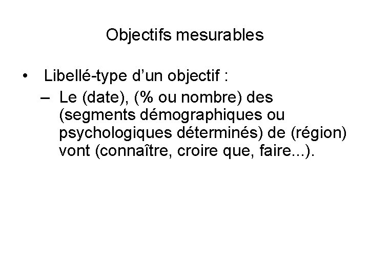 Objectifs mesurables • Libellé-type d’un objectif : – Le (date), (% ou nombre) des Objectifs mesurables • Libellé-type d’un objectif : – Le (date), (% ou nombre) des