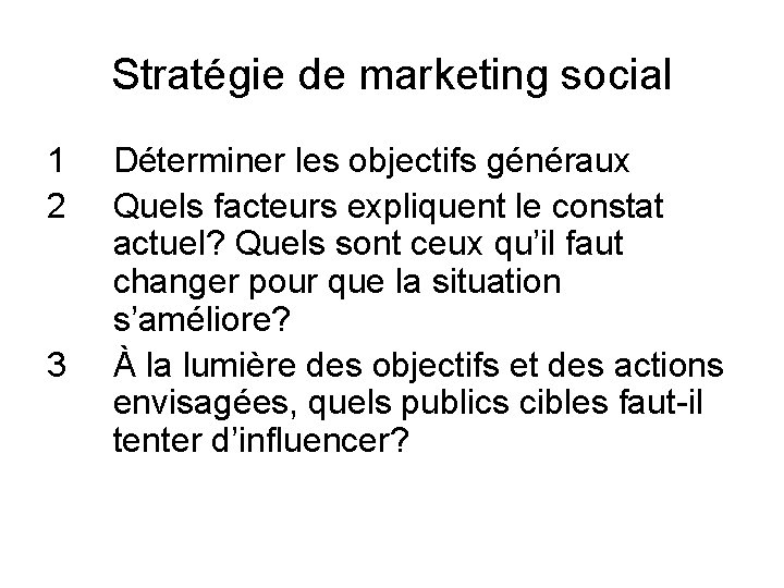 Stratégie de marketing social 1 2 3 Déterminer les objectifs généraux Quels facteurs expliquent Stratégie de marketing social 1 2 3 Déterminer les objectifs généraux Quels facteurs expliquent