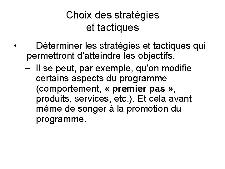 Choix des stratégies et tactiques • Déterminer les stratégies et tactiques qui permettront d’atteindre