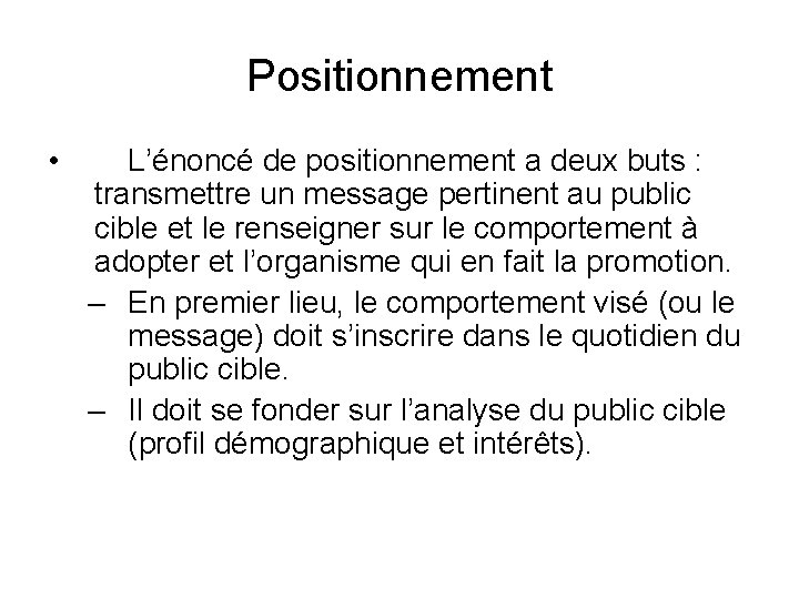 Positionnement • L’énoncé de positionnement a deux buts : transmettre un message pertinent au