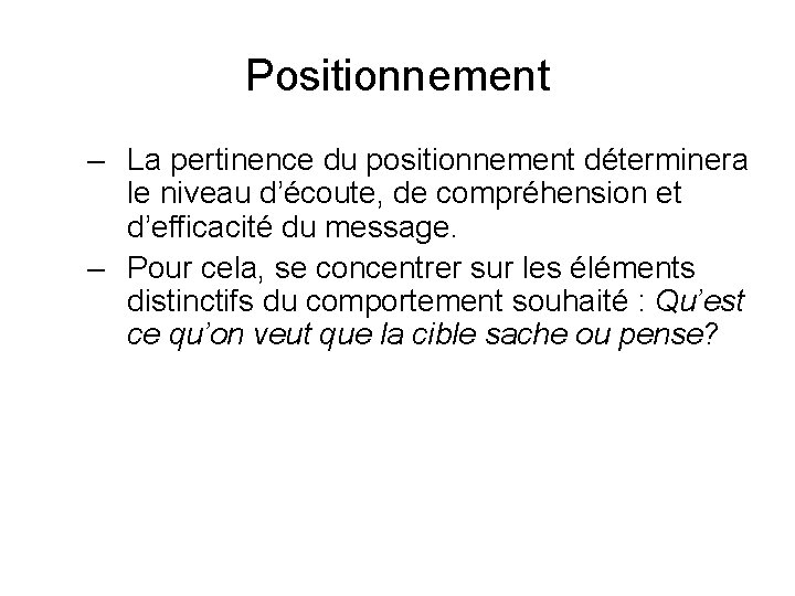 Positionnement – La pertinence du positionnement déterminera le niveau d’écoute, de compréhension et d’efficacité