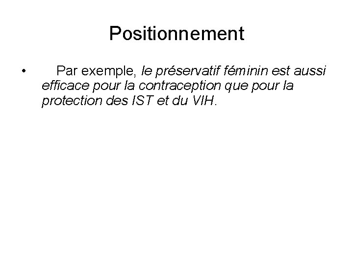 Positionnement • Par exemple, le préservatif féminin est aussi efficace pour la contraception que