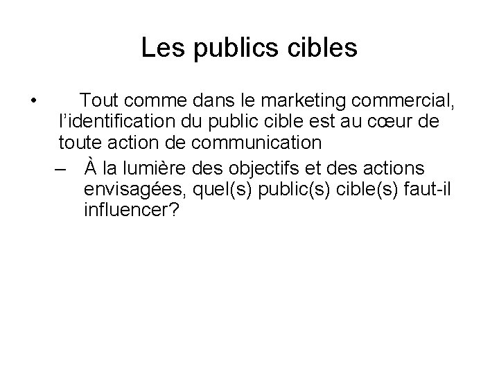 Les publics cibles • Tout comme dans le marketing commercial, l’identification du public cible