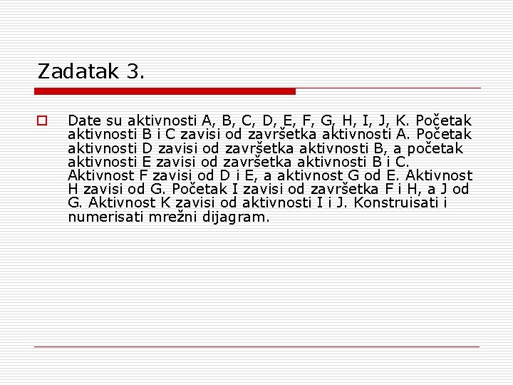 Zadatak 3. o Date su aktivnosti A, B, C, D, E, F, G, H, Zadatak 3. o Date su aktivnosti A, B, C, D, E, F, G, H,