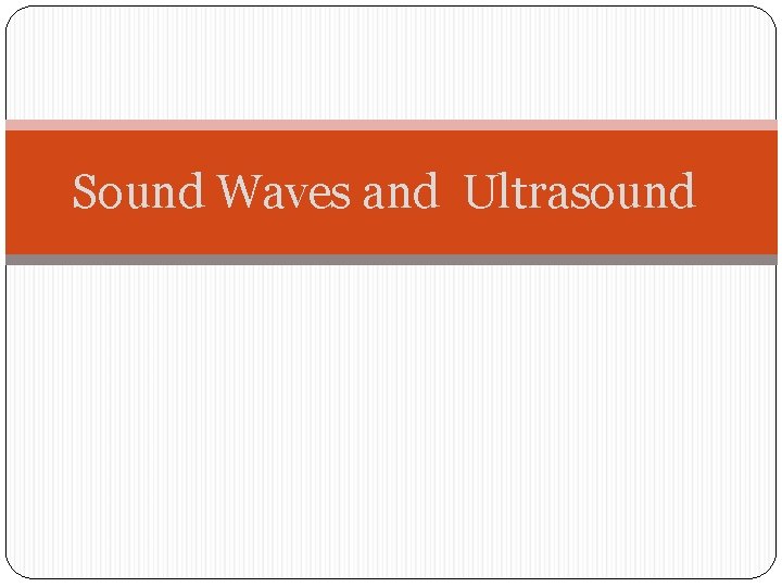 Sound Waves and Ultrasound 